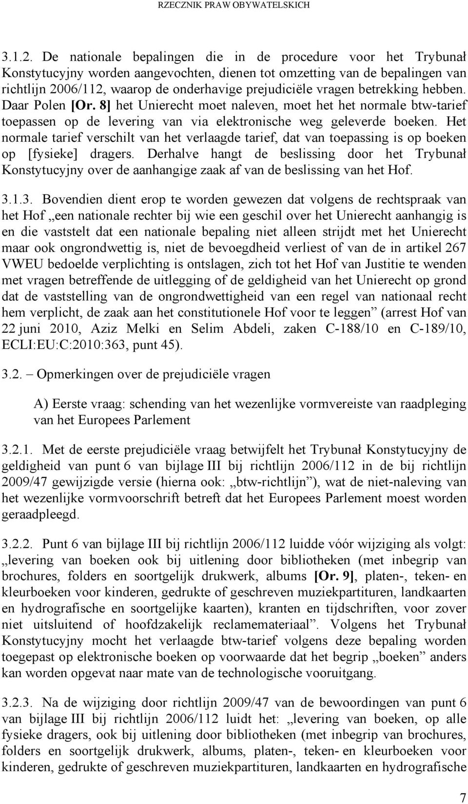 vragen betrekking hebben. Daar Polen [Or. 8] het Unierecht moet naleven, moet het het normale btw-tarief toepassen op de levering van via elektronische weg geleverde boeken.