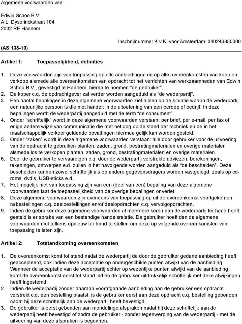 V., gevestigd te Haarlem, hierna te noemen de gebruiker. 2. De koper c.q. de opdrachtgever zal verder worden aangeduid als de wederpartij. 3.