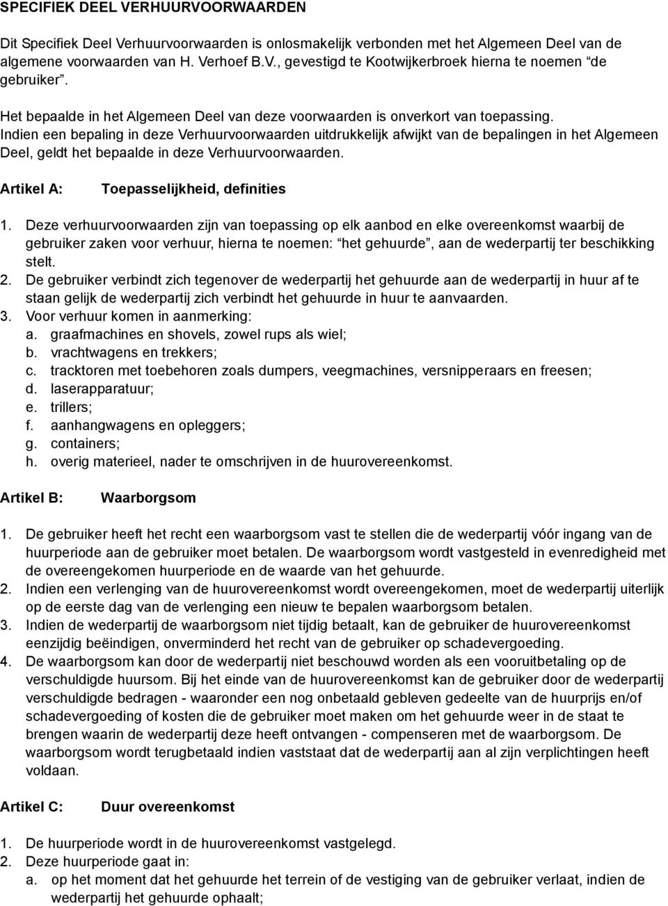 Indien een bepaling in deze Verhuurvoorwaarden uitdrukkelijk afwijkt van de bepalingen in het Algemeen Deel, geldt het bepaalde in deze Verhuurvoorwaarden. Artikel A: Toepasselijkheid, definities 1.