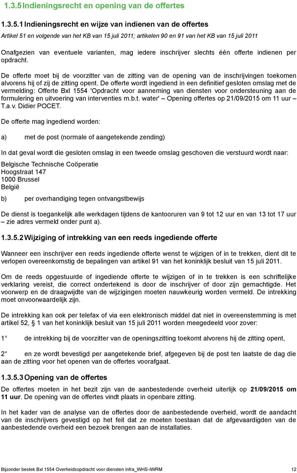 1 Indieningsrecht en wijze van indienen van de offertes Artikel 51 en volgende van het KB van 15 juli 2011; artikelen 90 en 91 van het KB van 15 juli 2011 Onafgezien van eventuele varianten, mag