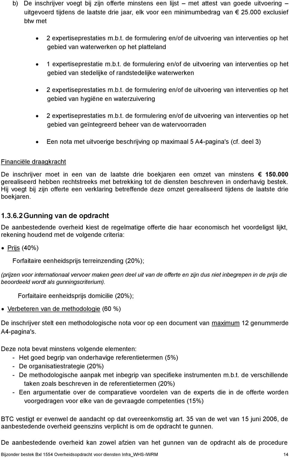 b.t. de formulering en/of de uitvoering van interventies op het gebied van hygiëne en waterzuivering 2 expertiseprestaties m.b.t. de formulering en/of de uitvoering van interventies op het gebied van geïntegreerd beheer van de watervoorraden Een nota met uitvoerige beschrijving op maximaal 5 A4-pagina's (cf.