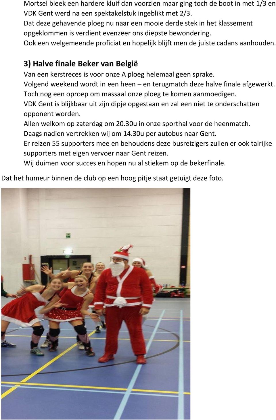 Ook een welgemeende proficiat en hopelijk blijft men de juiste cadans aanhouden. 3) Halve finale Beker van België Van een kerstreces is voor onze A ploeg helemaal geen sprake.