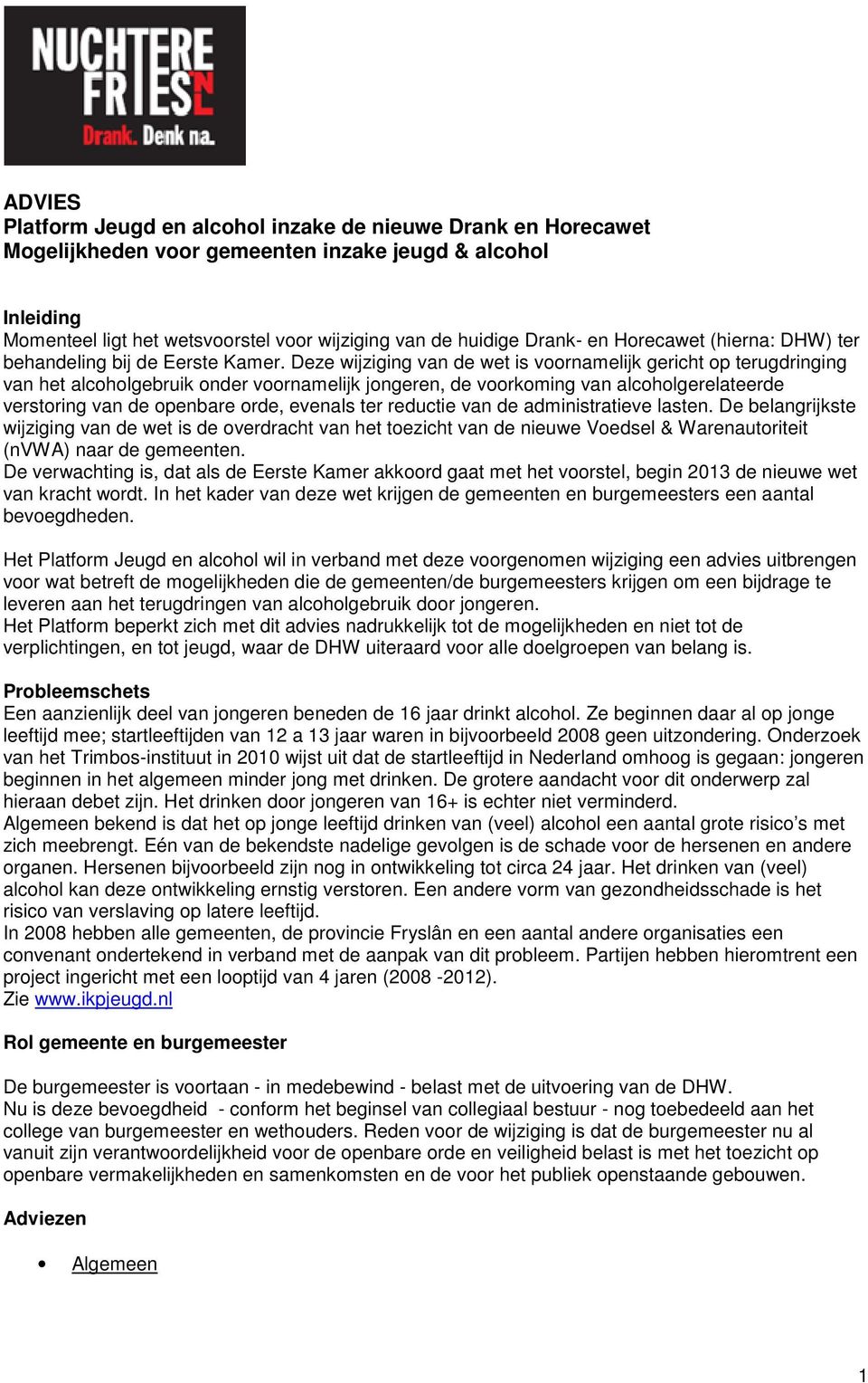 Deze wijziging van de wet is voornamelijk gericht op terugdringing van het alcoholgebruik onder voornamelijk jongeren, de voorkoming van alcoholgerelateerde verstoring van de openbare orde, evenals