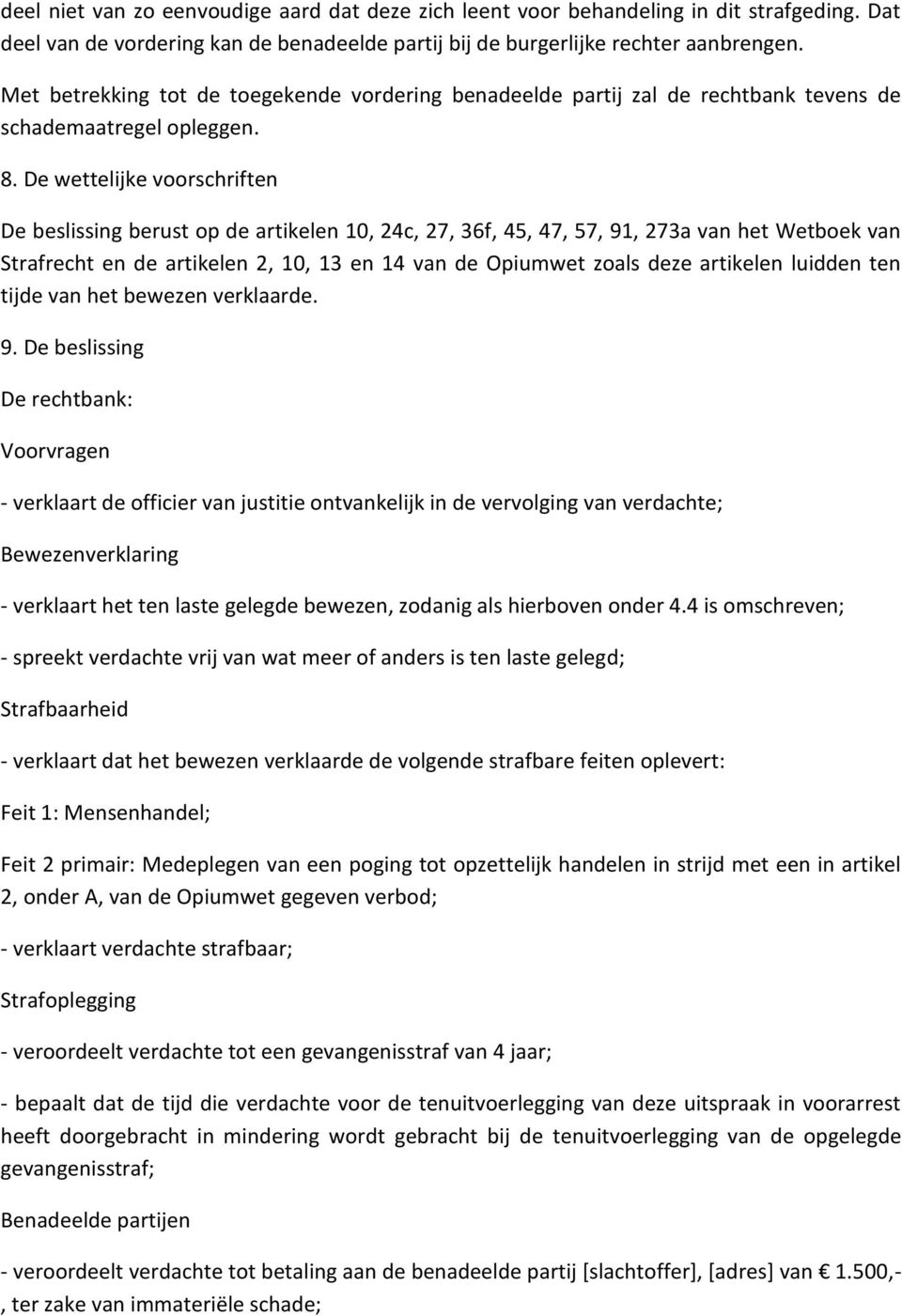 De wettelijke voorschriften De beslissing berust op de artikelen 10, 24c, 27, 36f, 45, 47, 57, 91, 273a van het Wetboek van Strafrecht en de artikelen 2, 10, 13 en 14 van de Opiumwet zoals deze