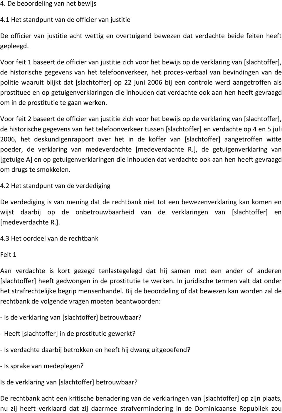 politie waaruit blijkt dat [slachtoffer] op 22 juni 2006 bij een controle werd aangetroffen als prostituee en op getuigenverklaringen die inhouden dat verdachte ook aan hen heeft gevraagd om in de