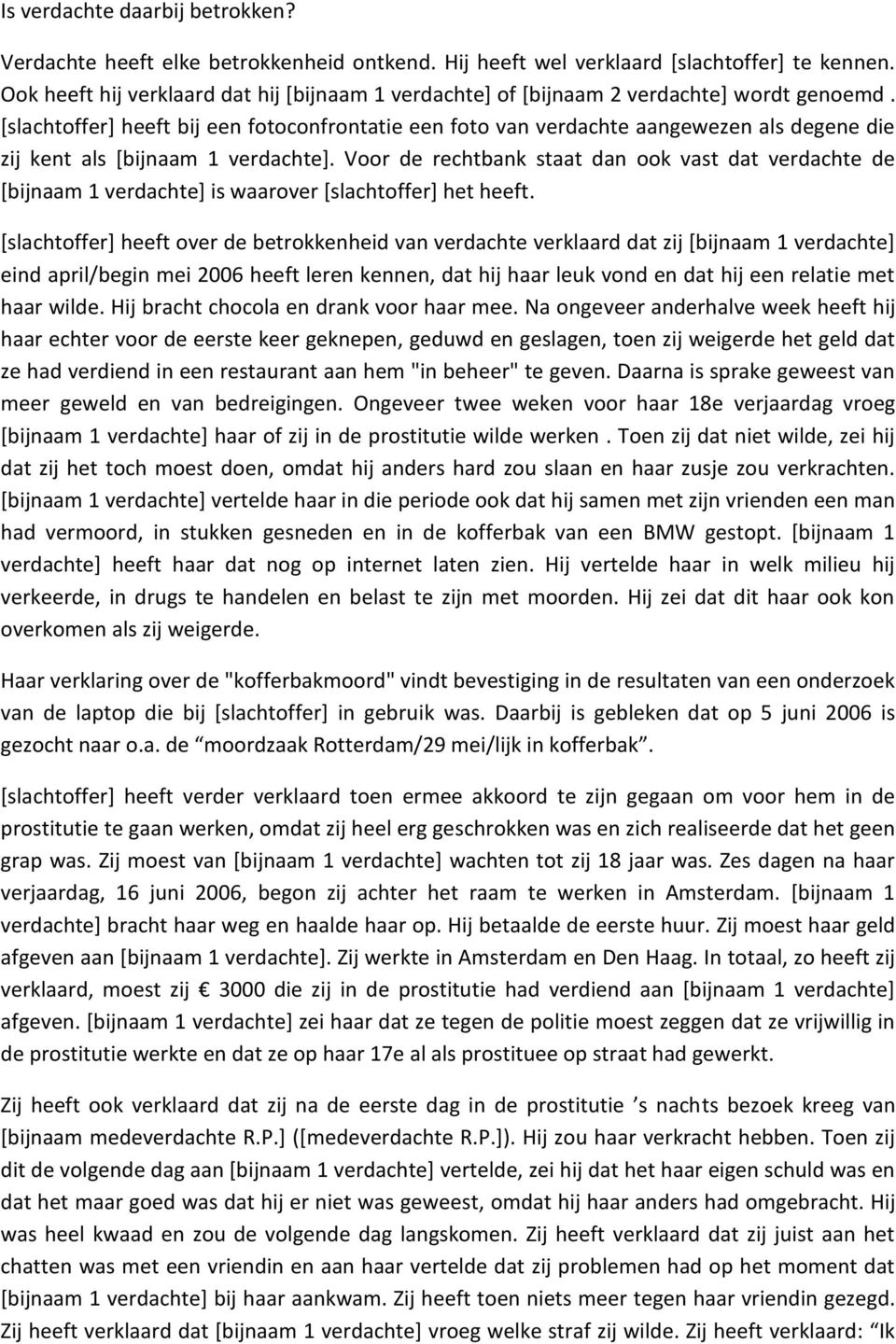 [slachtoffer] heeft bij een fotoconfrontatie een foto van verdachte aangewezen als degene die zij kent als [bijnaam 1 verdachte].