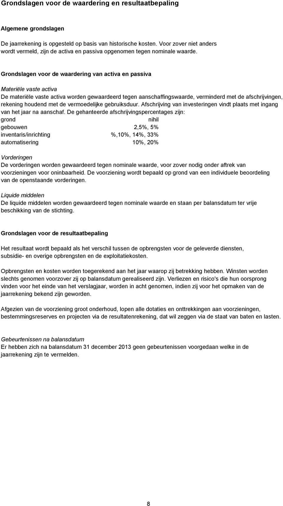 Grondslagen voor de waardering van activa en passiva Materiële vaste activa De materiële vaste activa worden gewaardeerd tegen aanschaffingswaarde, verminderd met de afschrijvingen, rekening houdend