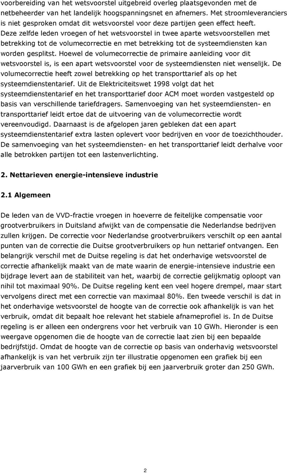 Deze zelfde leden vroegen of het wetsvoorstel in twee aparte wetsvoorstellen met betrekking tot de volumecorrectie en met betrekking tot de systeemdiensten kan worden gesplitst.