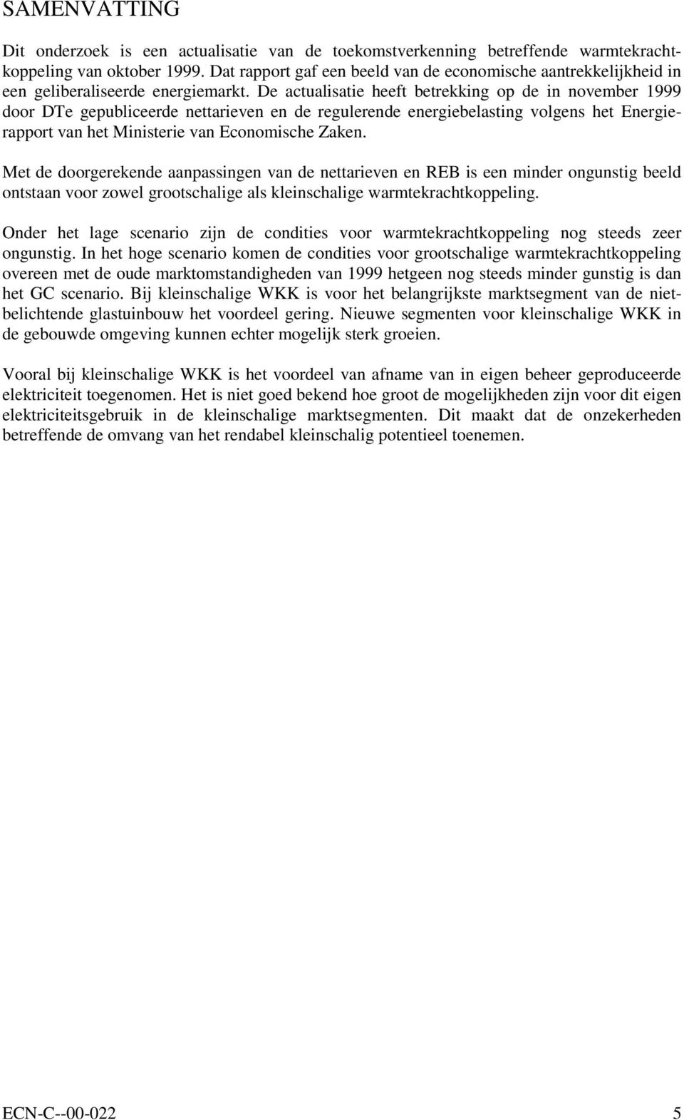 De actualisatie heeft betrekking op de in november 1999 door DTe gepubliceerde nettarieven en de regulerende energiebelasting volgens het Energierapport van het Ministerie van Economische Zaken.