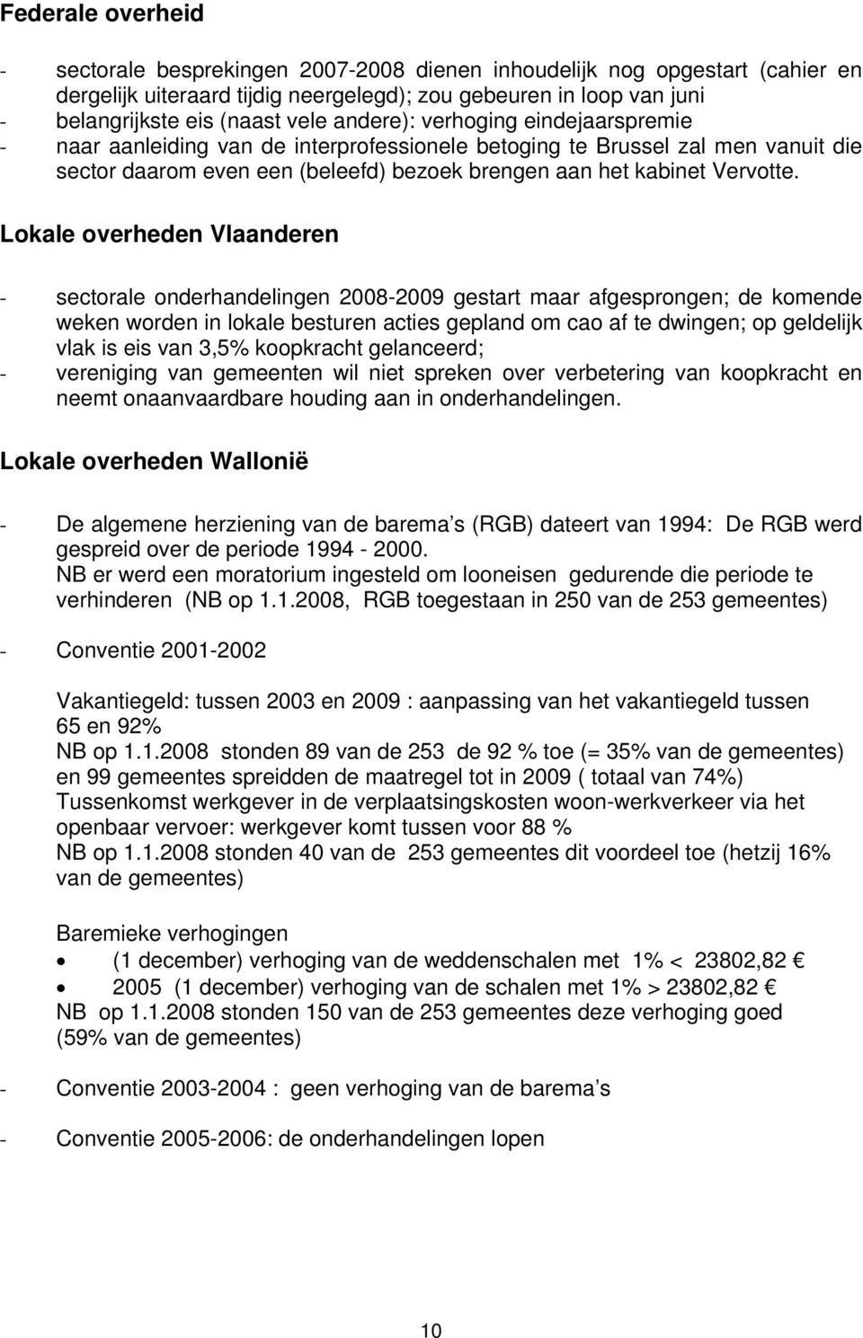 Lokale overheden Vlaanderen - sectorale onderhandelingen 2008-2009 gestart maar afgesprongen; de komende weken worden in lokale besturen acties gepland om cao af te dwingen; op geldelijk vlak is eis