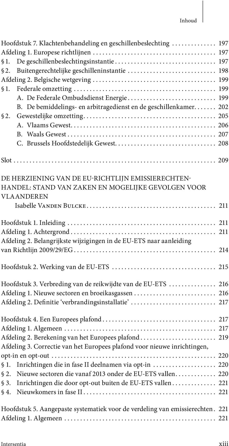 De Federale Ombudsdienst Energie............................ 199 B. De bemiddelings- en arbitragedienst en de geschillenkamer....... 202 2. Gewestelijke omzetting.......................................... 205 A.