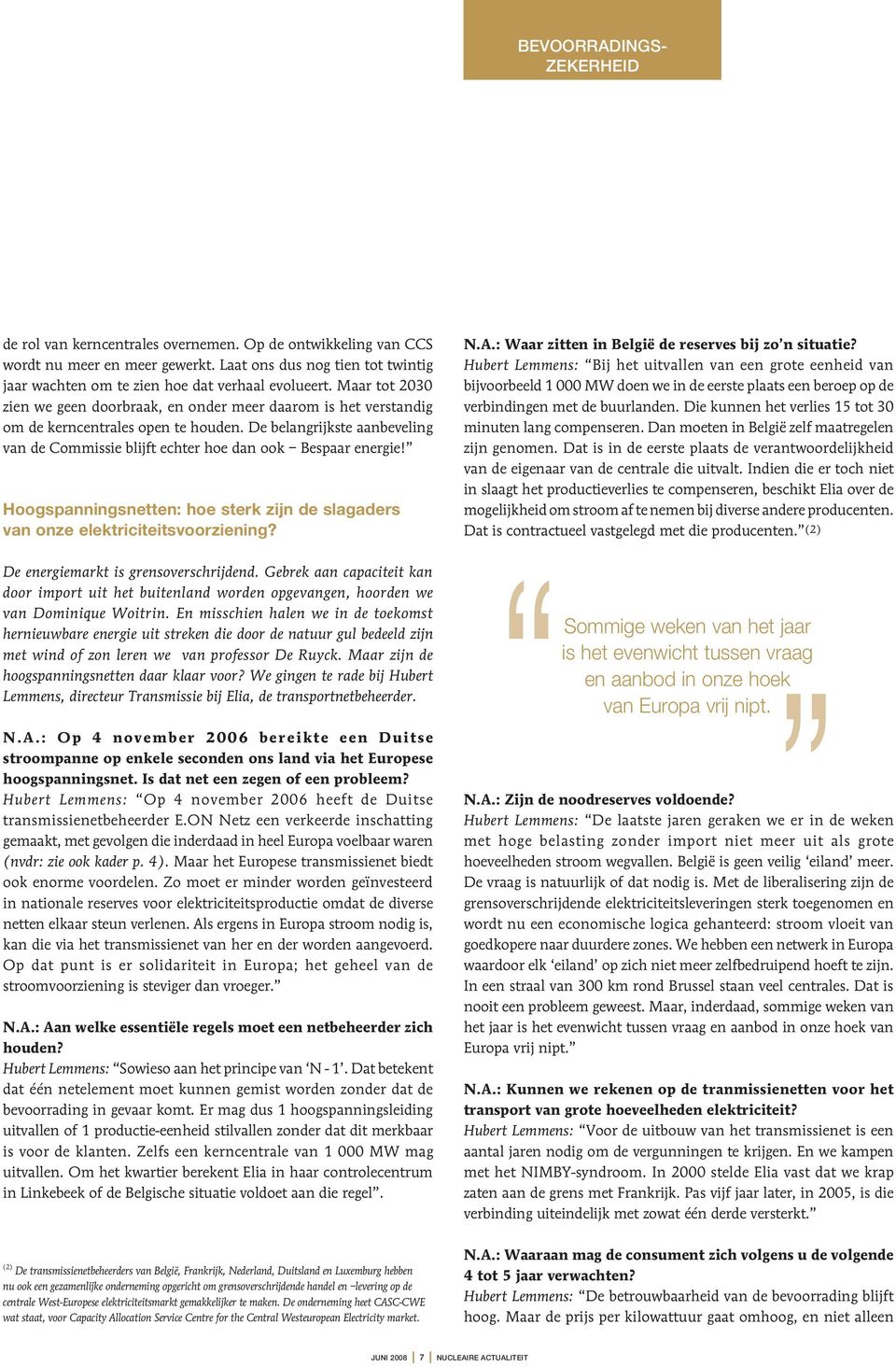 De belangrijkste aanbeveling van de Commissie blijft echter hoe dan ook Bespaar energie! Hoogspanningsnetten: hoe sterk zijn de slagaders van onze elektriciteitsvoorziening?