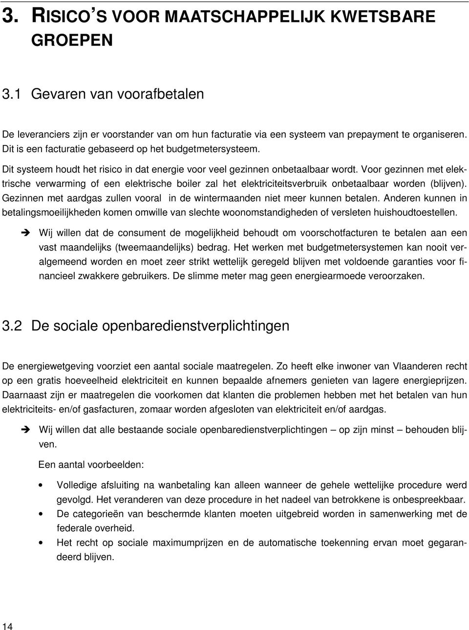 Voor gezinnen met elektrische verwarming of een elektrische boiler zal het elektriciteitsverbruik onbetaalbaar worden (blijven).