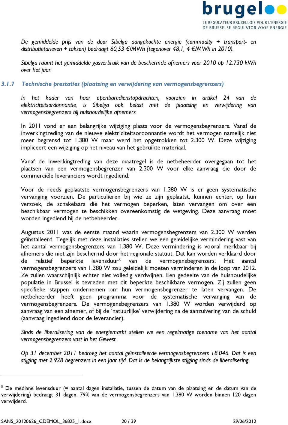 op 12.730 kwh over het jaar. 3.1.7 Technische prestaties (plaatsing en verwijdering van vermogensbegrenzers) In het kader van haar openbaredienstopdrachten, voorzien in artikel 24 van de