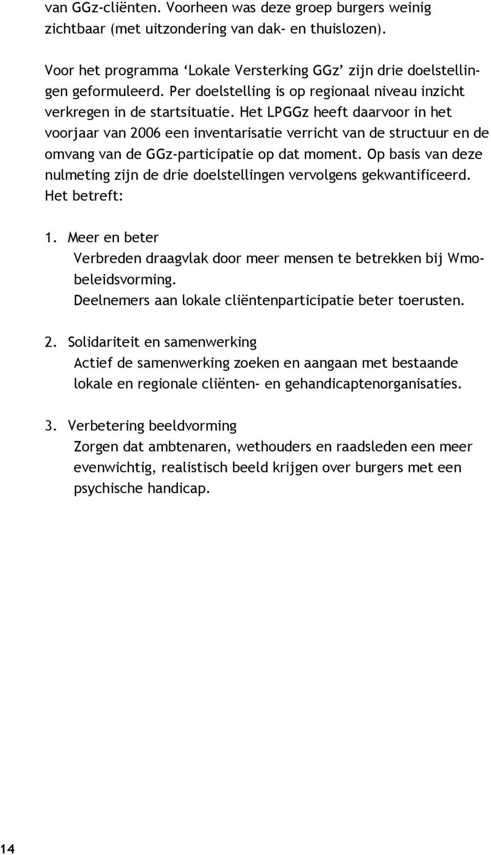 Het LPGGz heeft daarvoor in het voorjaar van 2006 een inventarisatie verricht van de structuur en de omvang van de GGz-participatie op dat moment.