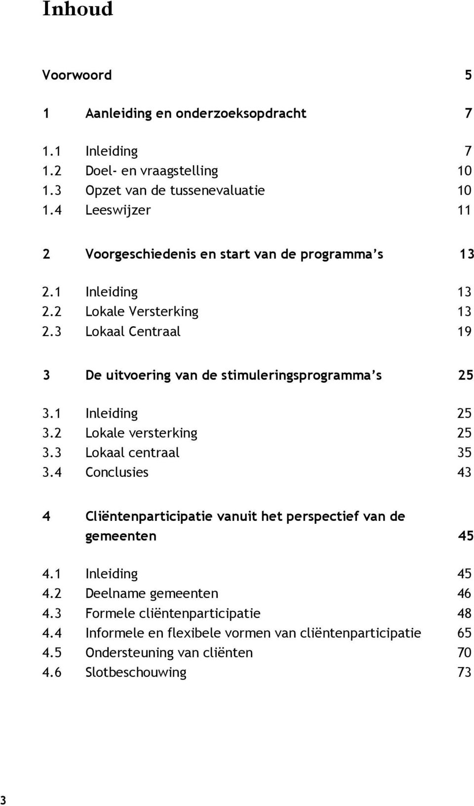 3 Lokaal Centraal 19 3 De uitvoering van de stimuleringsprogramma s 25 3.1 Inleiding 25 3.2 Lokale versterking 25 3.3 Lokaal centraal 35 3.