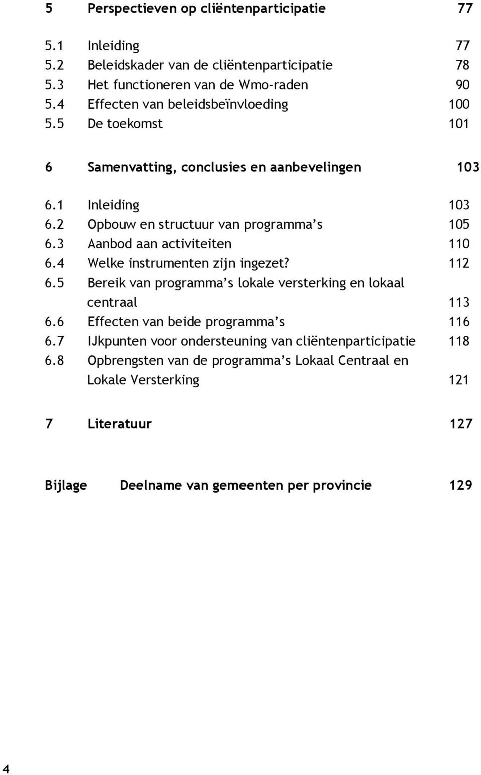 3 Aanbod aan activiteiten 110 6.4 Welke instrumenten zijn ingezet? 112 6.5 Bereik van programma s lokale versterking en lokaal centraal 113 6.