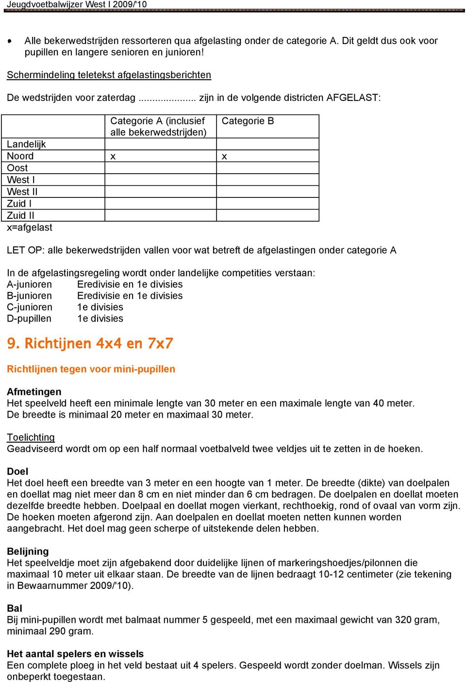 .. zijn in de volgende districten AFGELAST: Categorie A (inclusief Categorie B alle bekerwedstrijden) Landelijk Noord Oost West I West II Zuid I Zuid II =afgelast LET OP: alle bekerwedstrijden vallen