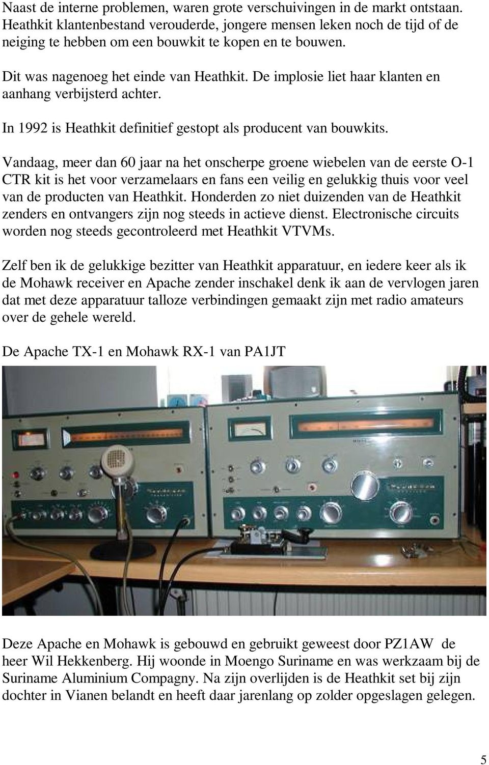 De implosie liet haar klanten en aanhang verbijsterd achter. In 1992 is Heathkit definitief gestopt als producent van bouwkits.