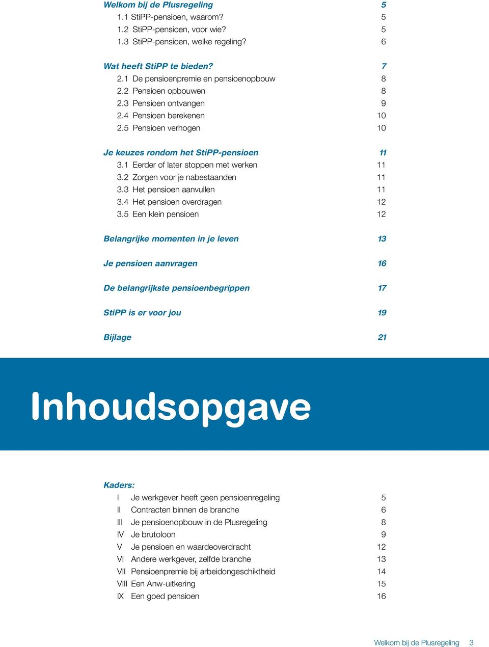 1 Eerder of later stoppen met werken 11 3.2 Zorgen voor je nabestaanden 11 3.3 Het pensioen aanvullen 11 3.4 Het pensioen overdragen 12 3.