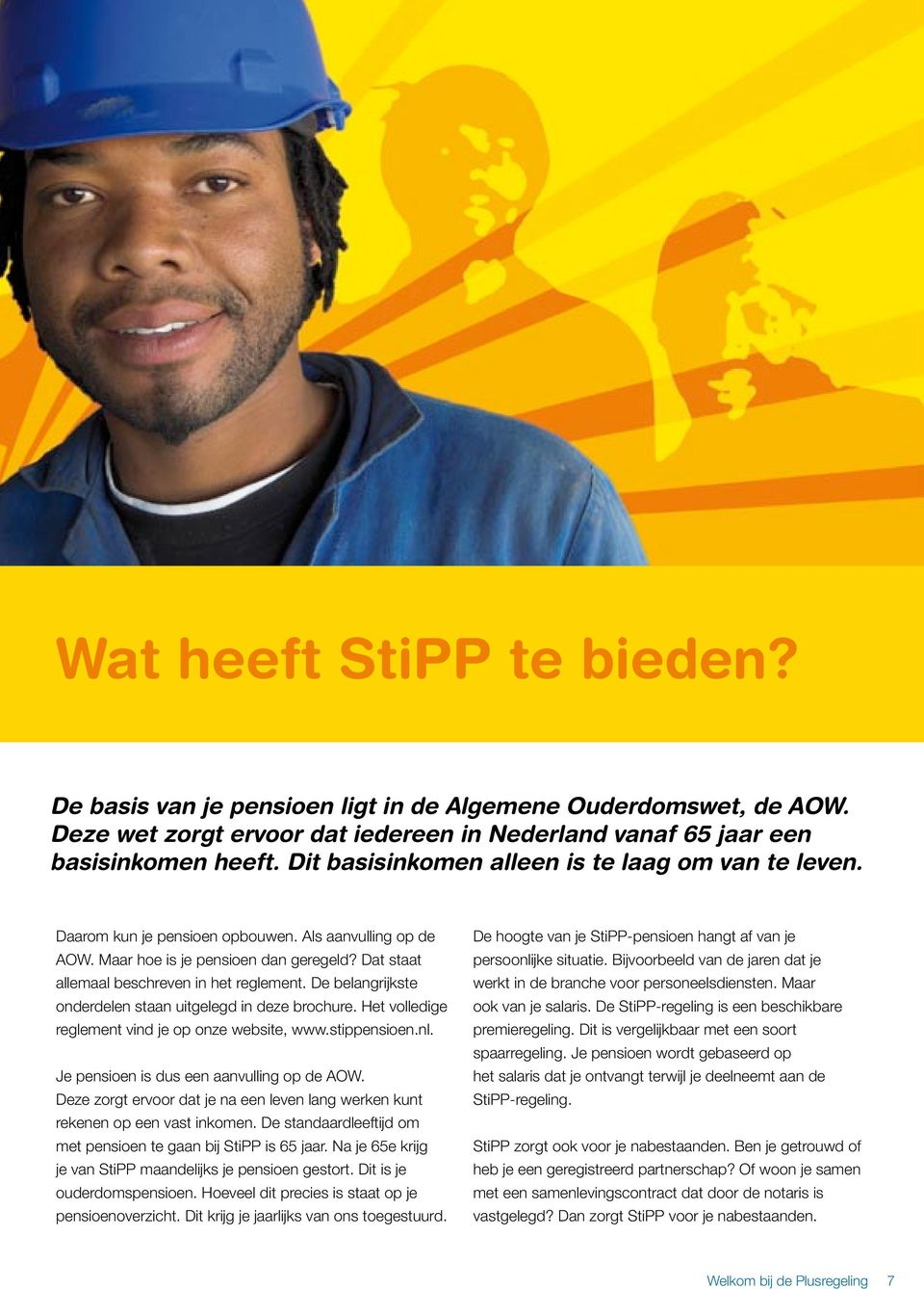 De belangrijkste onderdelen staan uitgelegd in deze brochure. Het volledige reglement vind je op onze website, www.stippensioen.nl. Je pensioen is dus een aanvulling op de AOW.