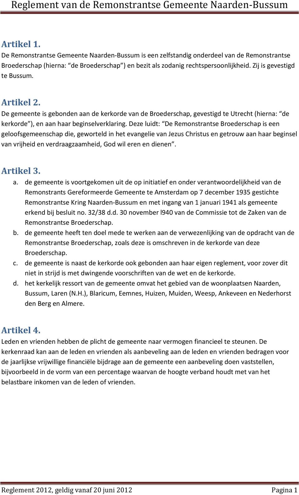 Deze luidt: De Remonstrantse Broederschap is een geloofsgemeenschap die, geworteld in het evangelie van Jezus Christus en getrouw aan haar beginsel van vrijheid en verdraagzaamheid, God wil eren en