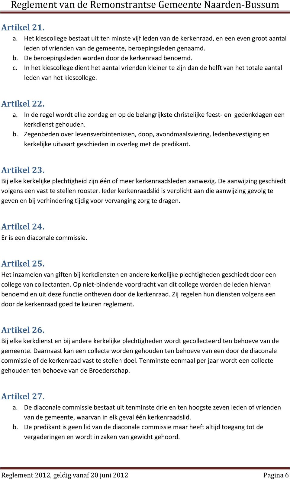 b. Zegenbeden over levensverbintenissen, doop, avondmaalsviering, ledenbevestiging en kerkelijke uitvaart geschieden in overleg met de predikant. Artikel 23.