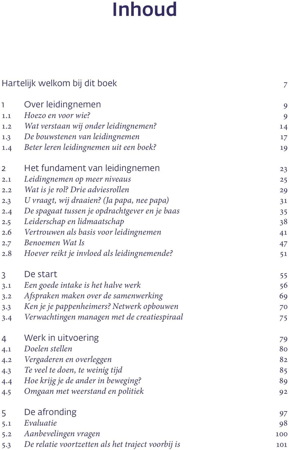 (Ja papa, nee papa) 31 2.4 De spagaat tussen je opdrachtgever en je baas 35 2.5 Leiderschap en lidmaatschap 38 2.6 Vertrouwen als basis voor leidingnemen 41 2.7 Benoemen Wat Is 47 2.