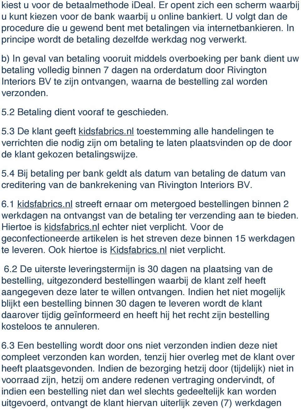 b) In geval van betaling vooruit middels overboeking per bank dient uw betaling volledig binnen 7 dagen na orderdatum door Rivington Interiors BV te zijn ontvangen, waarna de bestelling zal worden