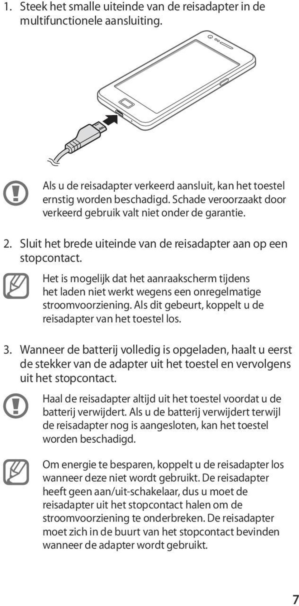 Het is mogelijk dat het aanraakscherm tijdens het laden niet werkt wegens een onregelmatige stroomvoorziening. Als dit gebeurt, koppelt u de reisadapter van het toestel los. 3.