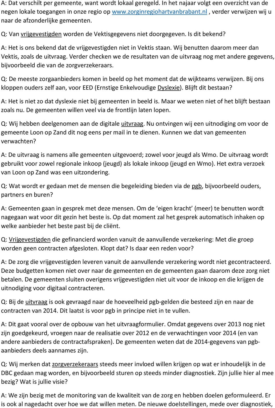 A: Het is ons bekend dat de vrijgevestigden niet in Vektis staan. Wij benutten daarom meer dan Vektis, zoals de uitvraag.