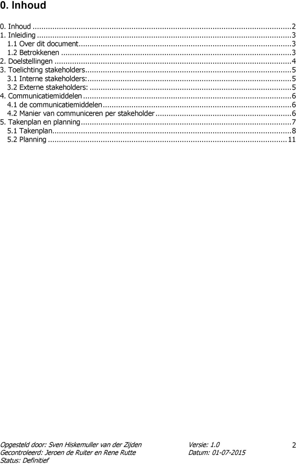 .. 5 4. Communicatiemiddelen... 6 4.1 de communicatiemiddelen... 6 4.2 Manier van communiceren per stakeholder.