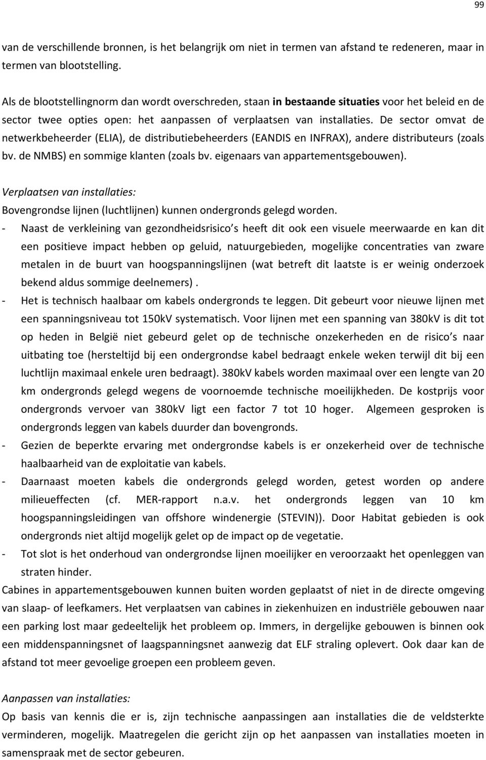 De sector omvat de netwerkbeheerder (ELIA), de distributiebeheerders (EANDIS en INFRAX), andere distributeurs (zoals bv. de NMBS) en sommige klanten (zoals bv. eigenaars van appartementsgebouwen).