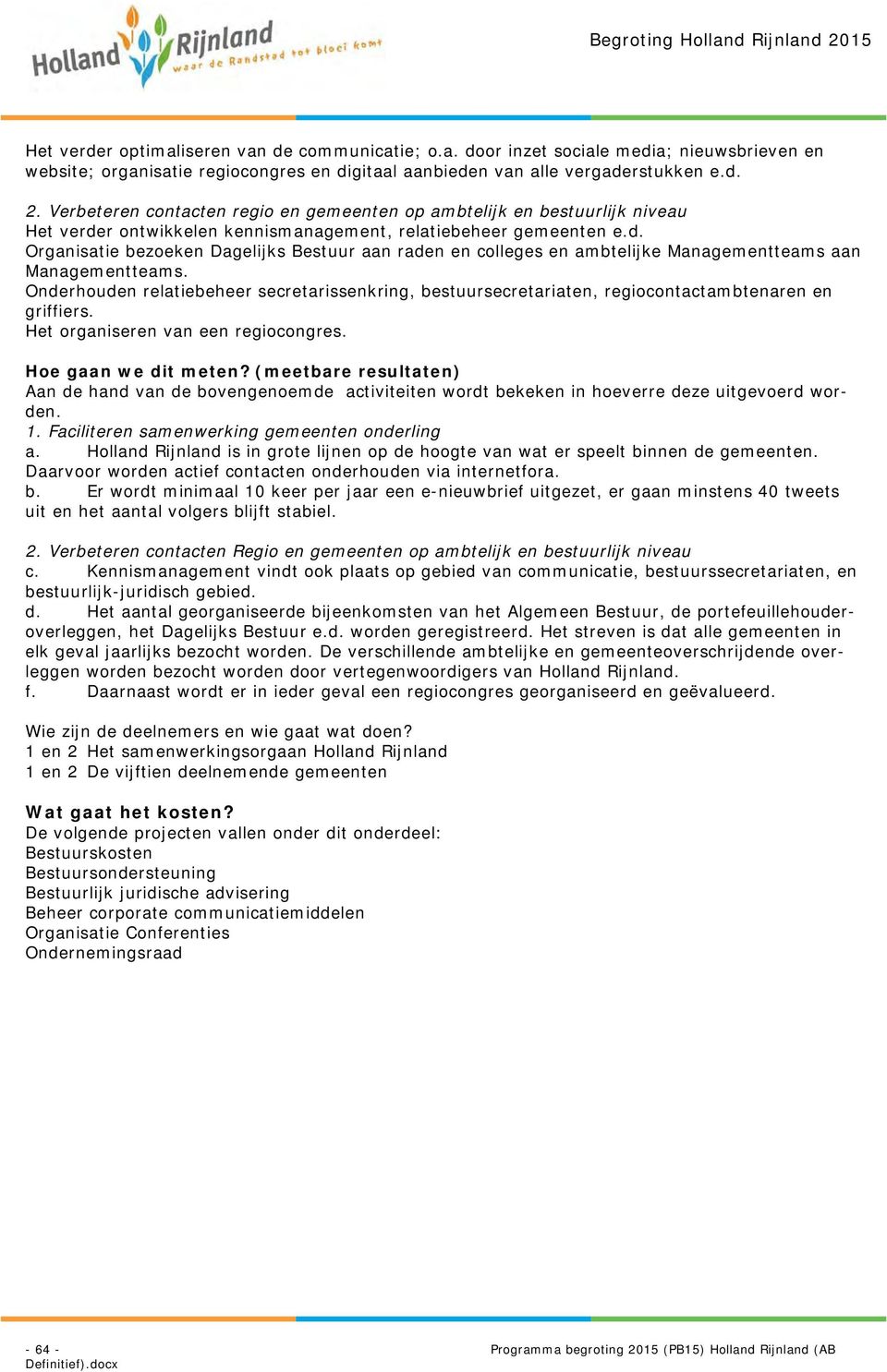 Onderhouden relatiebeheer secretarissenkring, bestuursecretariaten, regiocontactambtenaren en griffiers. Het organiseren van een regiocongres. Hoe gaan we dit meten?