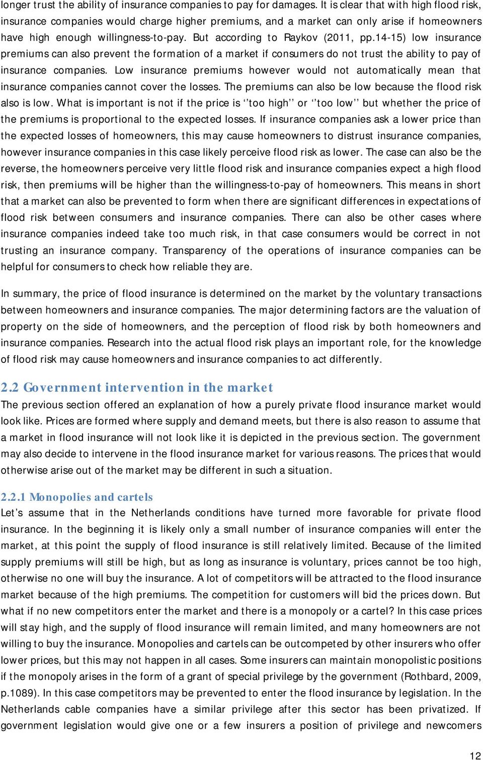 But according to Raykov (2011, pp.14-15) low insurance premiums can also prevent the formation of a market if consumers do not trust the ability to pay of insurance companies.