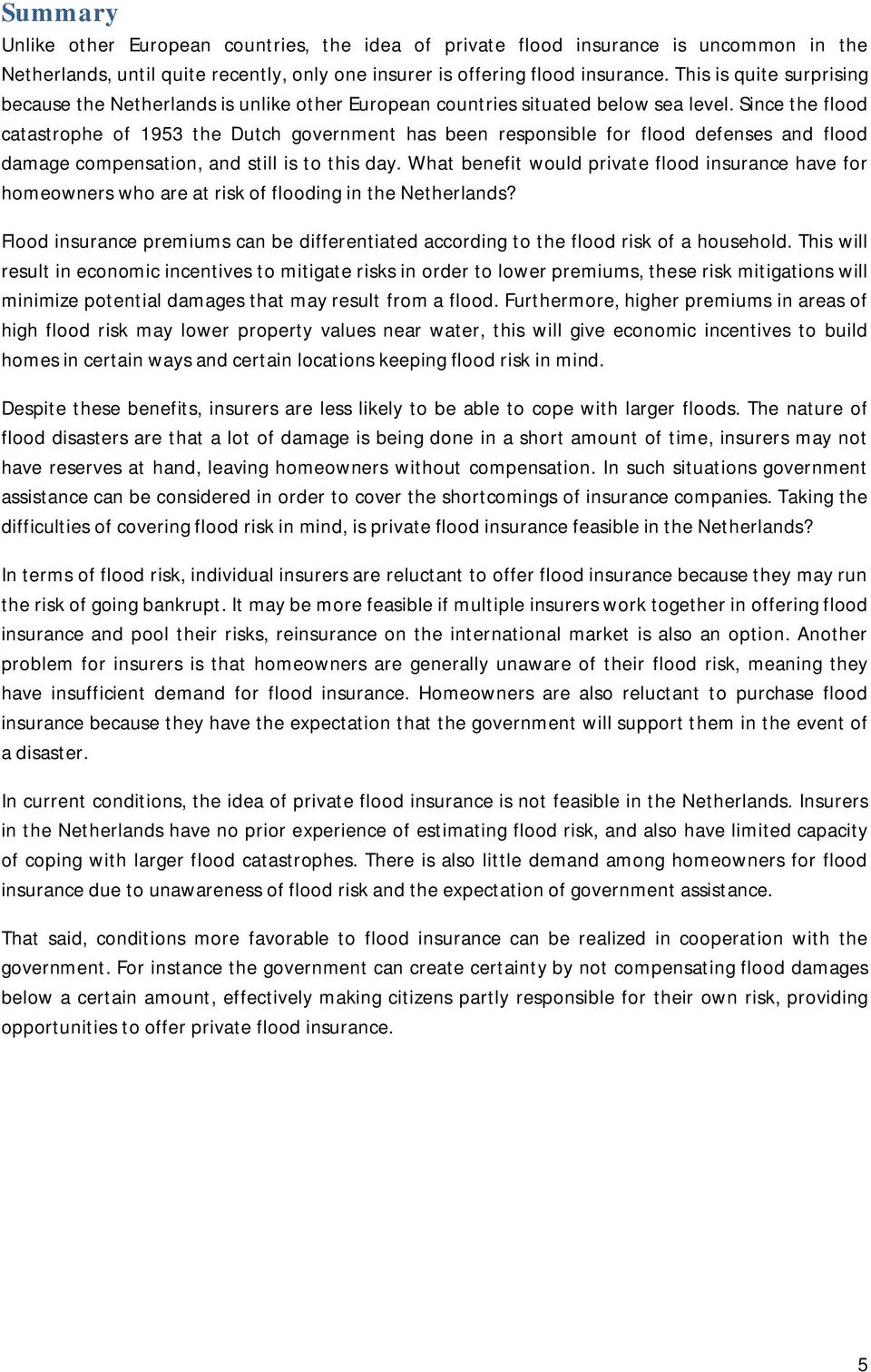 Since the flood catastrophe of 1953 the Dutch government has been responsible for flood defenses and flood damage compensation, and still is to this day.