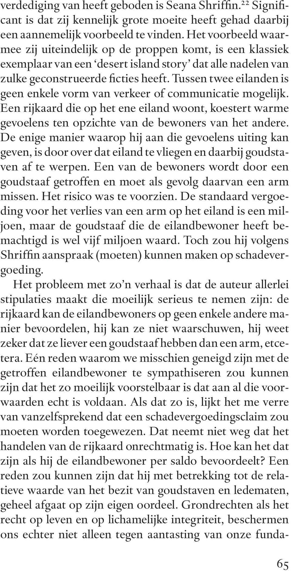 Tussen twee eilanden is geen enkele vorm van verkeer of communicatie mogelijk. Een rijkaard die op het ene eiland woont, koestert warme gevoelens ten opzichte van de bewoners van het andere.