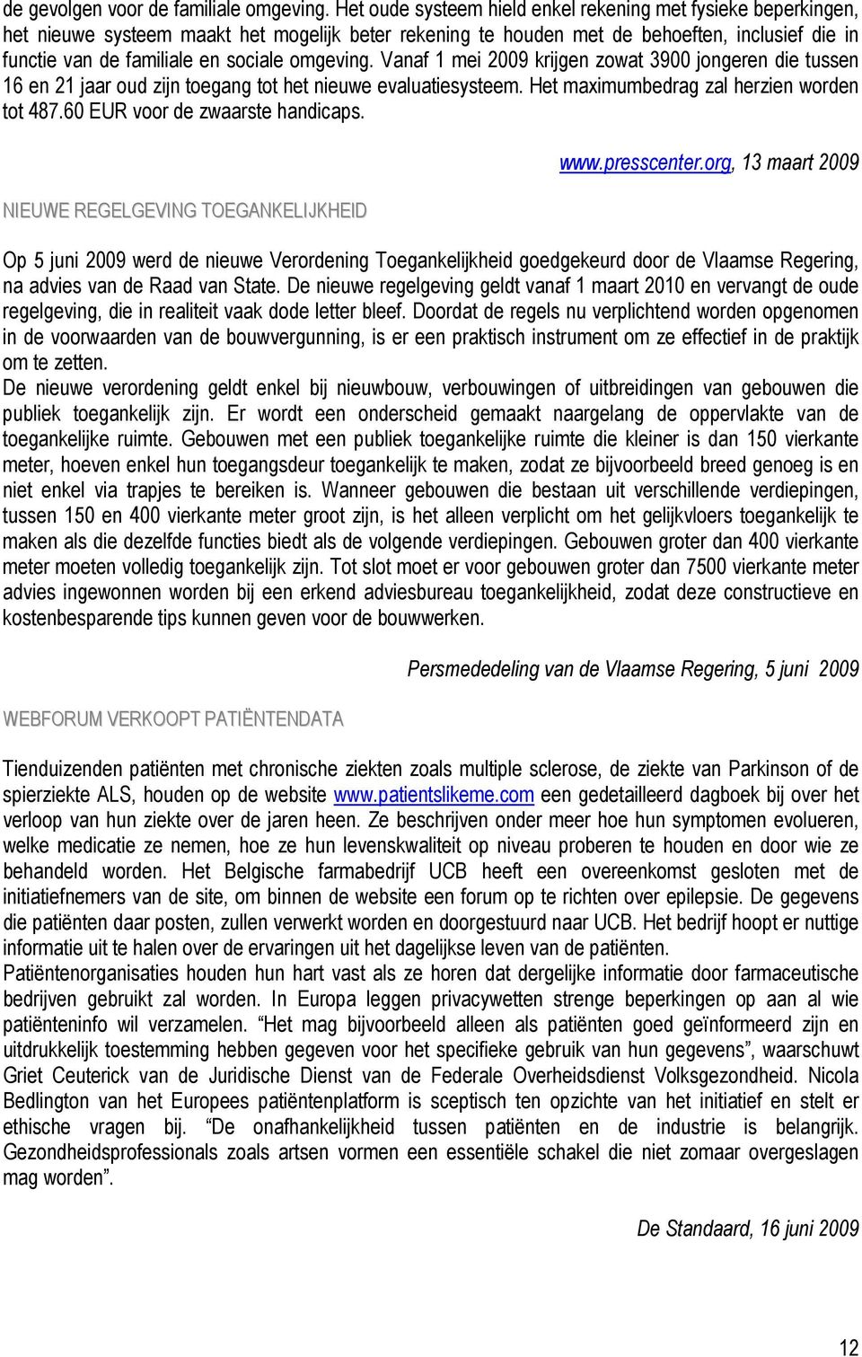 omgeving. Vanaf 1 mei 2009 krijgen zowat 3900 jongeren die tussen 16 en 21 jaar oud zijn toegang tot het nieuwe evaluatiesysteem. Het maximumbedrag zal herzien worden tot 487.