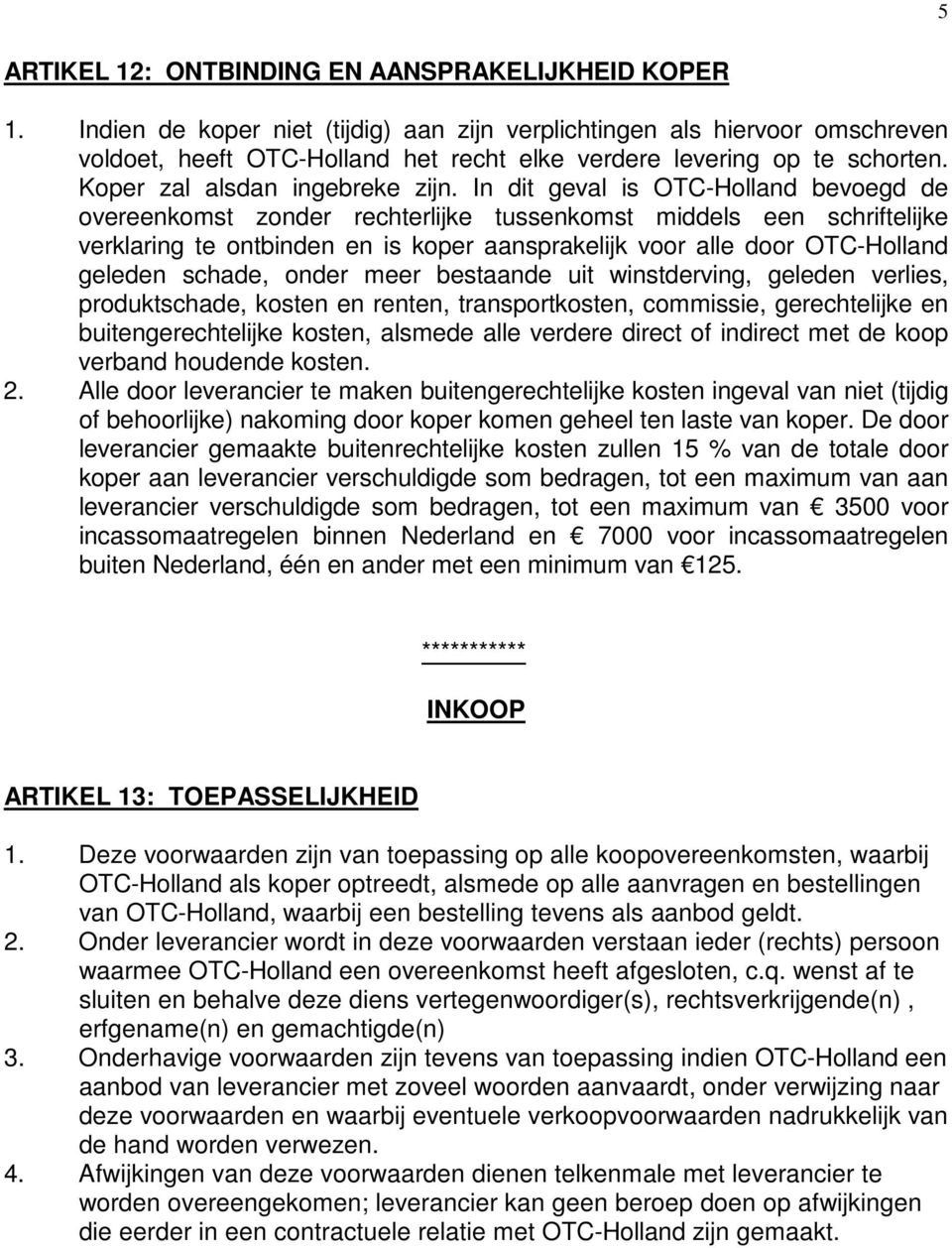 In dit geval is OTC-Holland bevoegd de overeenkomst zonder rechterlijke tussenkomst middels een schriftelijke verklaring te ontbinden en is koper aansprakelijk voor alle door OTC-Holland geleden