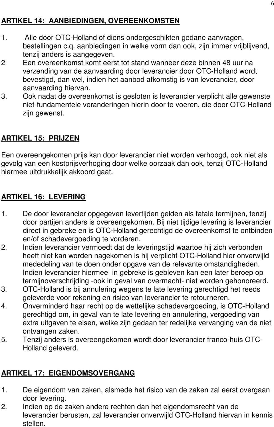 2 Een overeenkomst komt eerst tot stand wanneer deze binnen 48 uur na verzending van de aanvaarding door leverancier door OTC-Holland wordt bevestigd, dan wel, indien het aanbod afkomstig is van