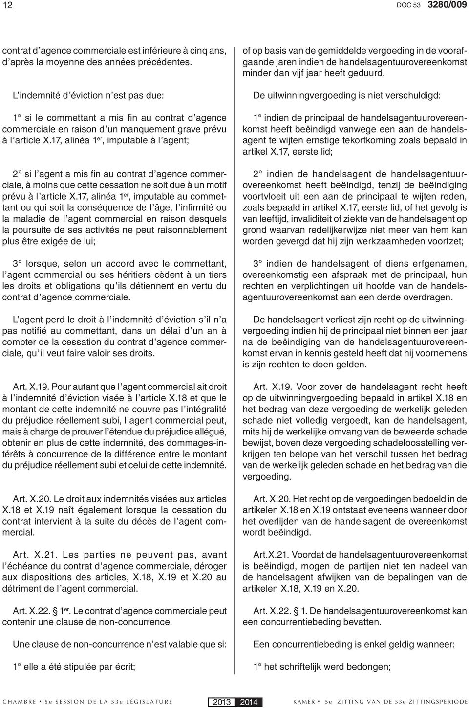 17, alinéa 1 er, imputable à l agent; 2 si l agent a mis fi n au contrat d agence commerciale, à moins que cette cessation ne soit due à un motif prévu à l article X.