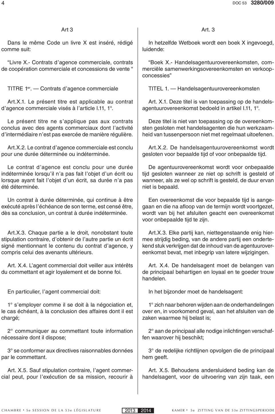 Le présent titre ne s applique pas aux contrats conclus avec des agents commerciaux dont l activité d intermédiaire n est pas exercée de manière régulière. Art.X.2.