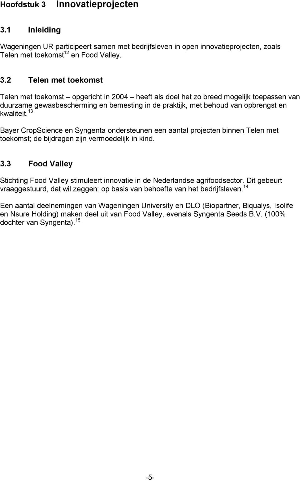 1 Inleiding Wageningen UR participeert samen met bedrijfsleven in open innovatieprojecten, zoals Telen met toekomst 12 en Food Valley. 3.