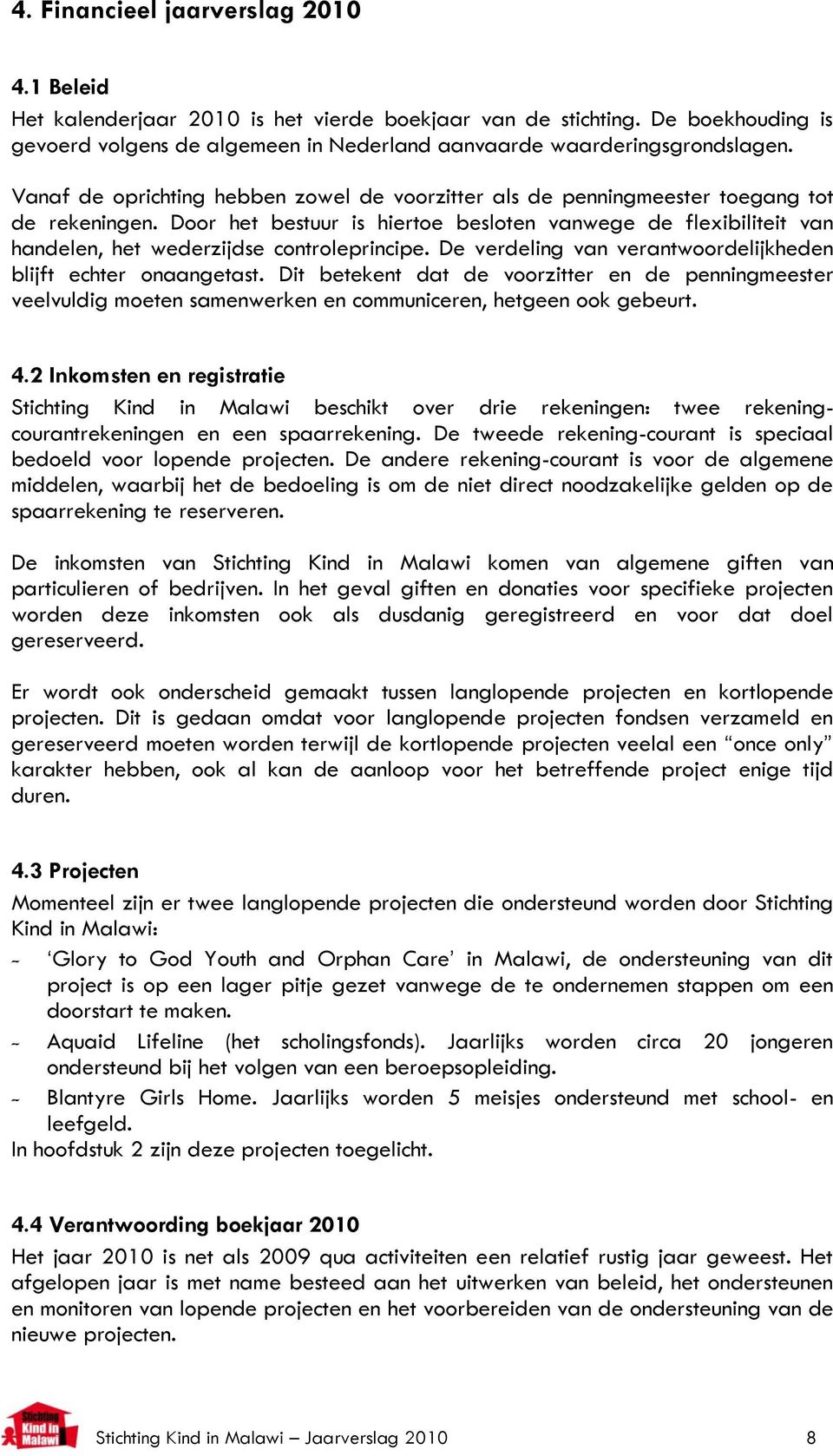 Door het bestuur is hiertoe besloten vanwege de flexibiliteit van handelen, het wederzijdse controleprincipe. De verdeling van verantwoordelijkheden blijft echter onaangetast.