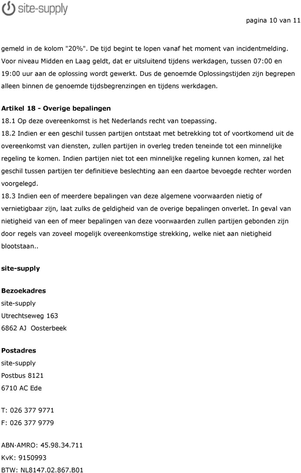 Dus de genoemde Oplossingstijden zijn begrepen alleen binnen de genoemde tijdsbegrenzingen en tijdens werkdagen. Artikel 18 - Overige bepalingen 18.