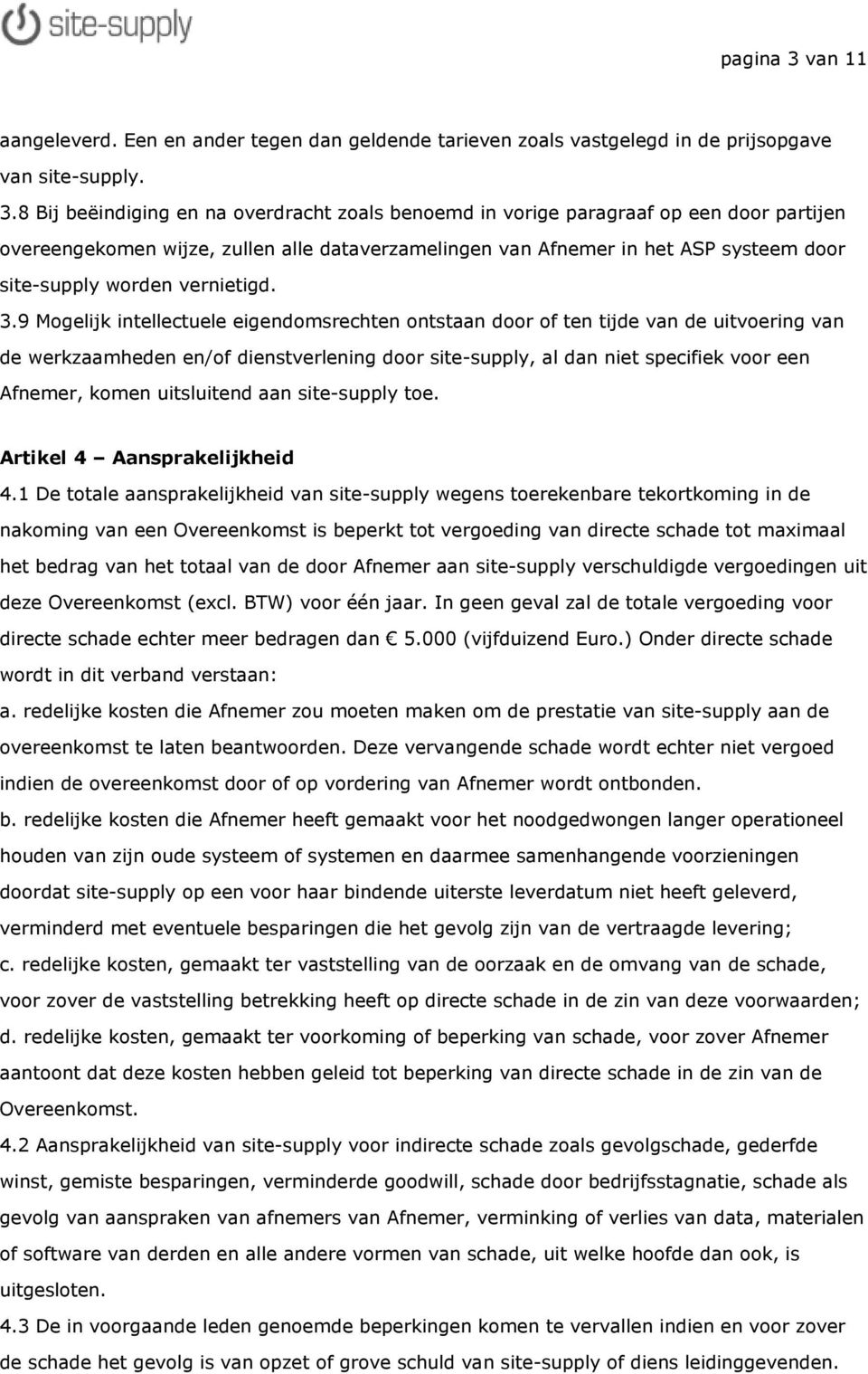 8 Bij beëindiging en na overdracht zoals benoemd in vorige paragraaf op een door partijen overeengekomen wijze, zullen alle dataverzamelingen van Afnemer in het ASP systeem door site-supply worden