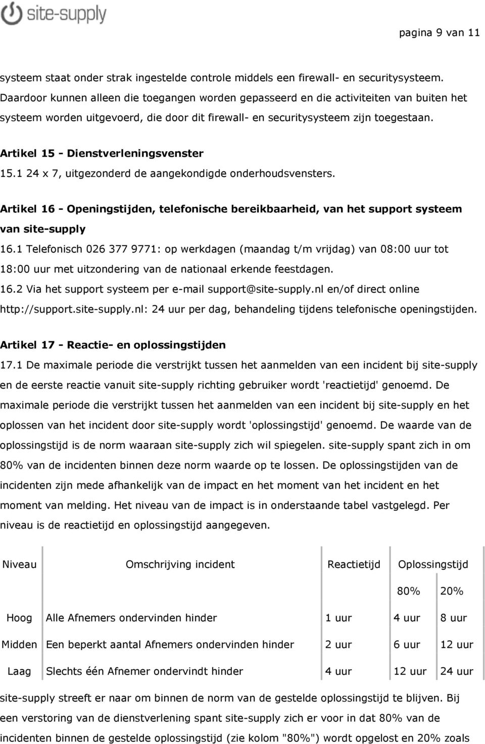 Artikel 15 - Dienstverleningsvenster 15.1 24 x 7, uitgezonderd de aangekondigde onderhoudsvensters.