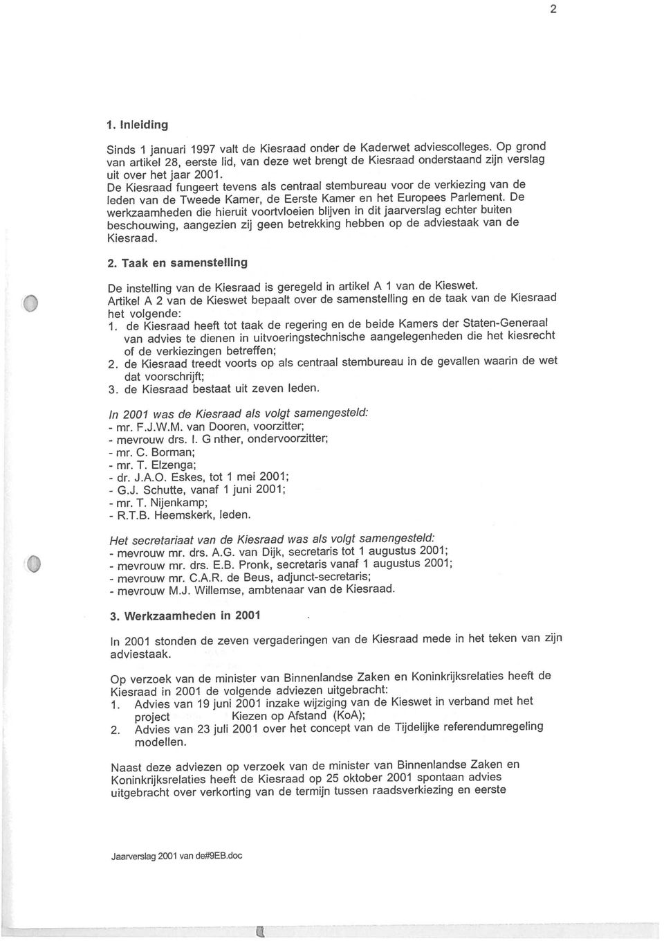 2 uitgebracht over verkorting van de termijn tussen raadsverkiezing en eerste Koninkrijksrelaties heeft de Kiesraad op 25 oktober 2001 spontaan advies Naast deze adviezen op verzoek van de minister