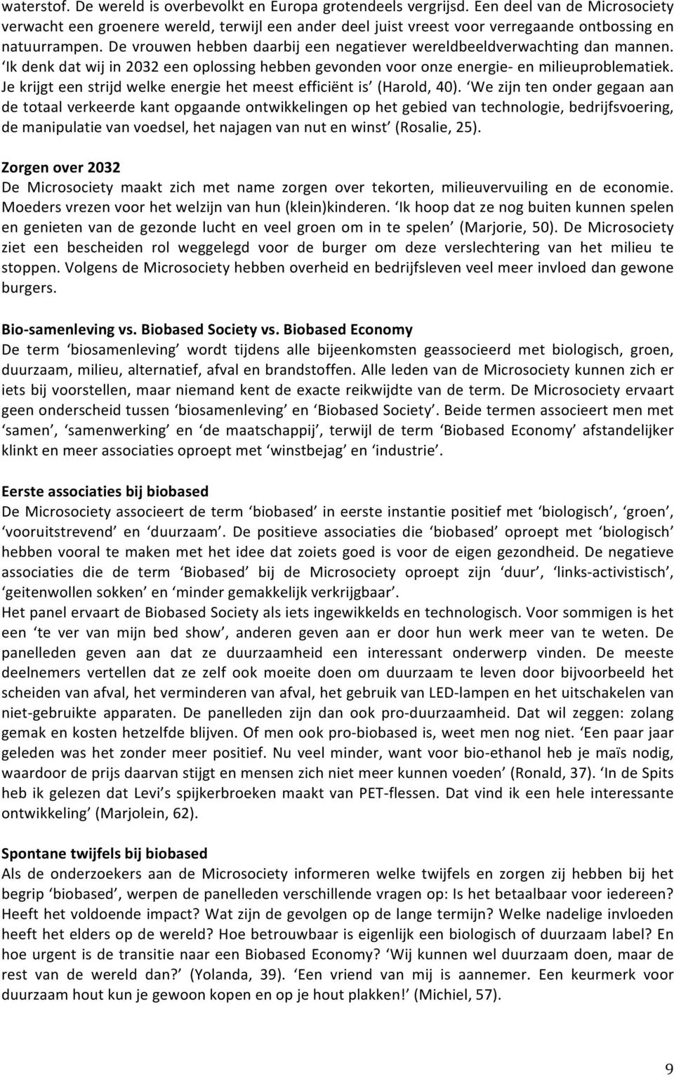 De vrouwen hebben daarbij een negatiever wereldbeeldverwachting dan mannen. Ik denk dat wij in 2032 een oplossing hebben gevonden voor onze energie- en milieuproblematiek.