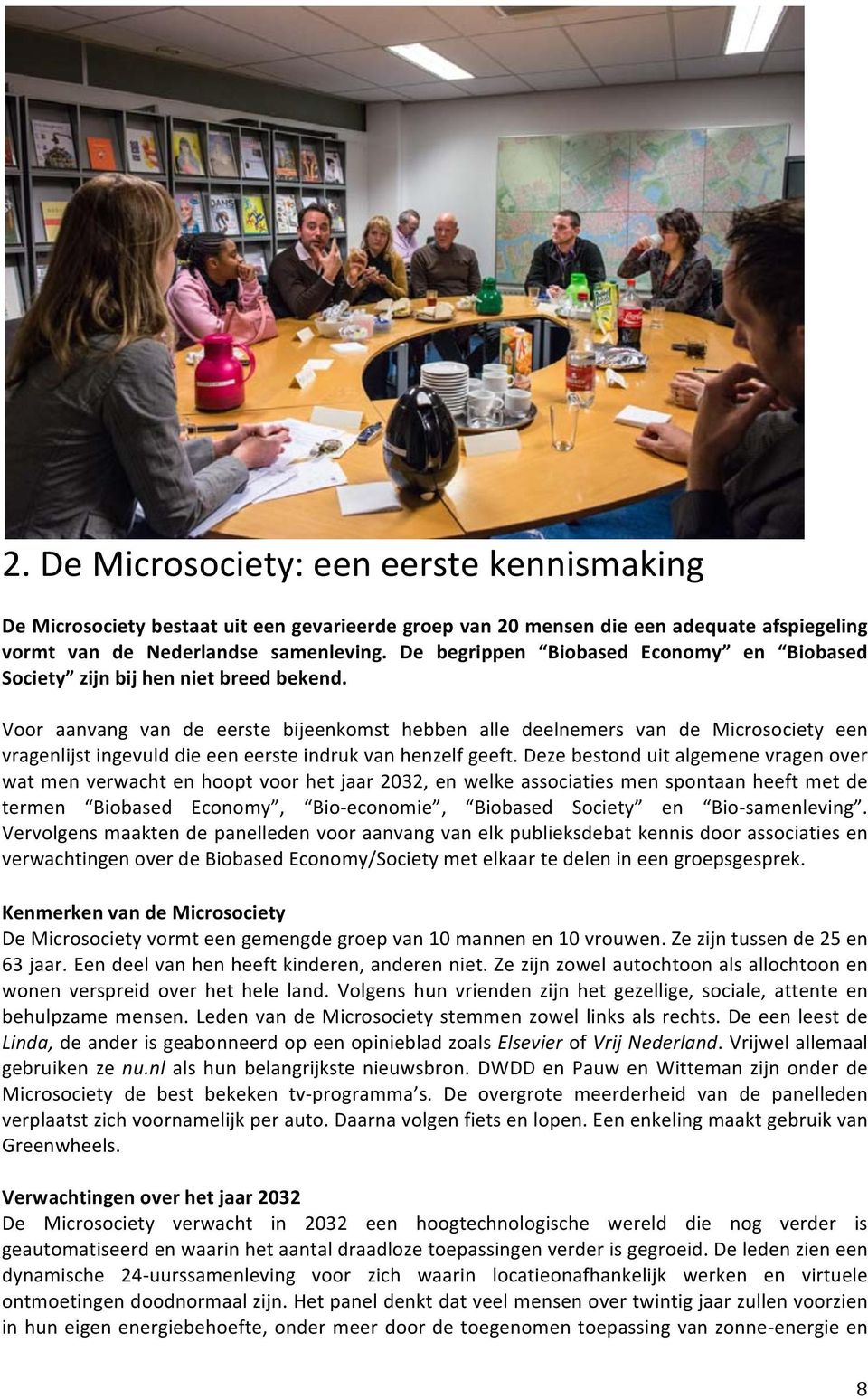 Voor aanvang van de eerste bijeenkomst hebben alle deelnemers van de Microsociety een vragenlijst ingevuld die een eerste indruk van henzelf geeft.